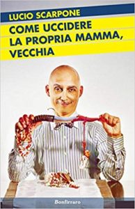 Come uccidere la propria mamma, vecchia, Lucio Scarpone - Bonfirraro Editore