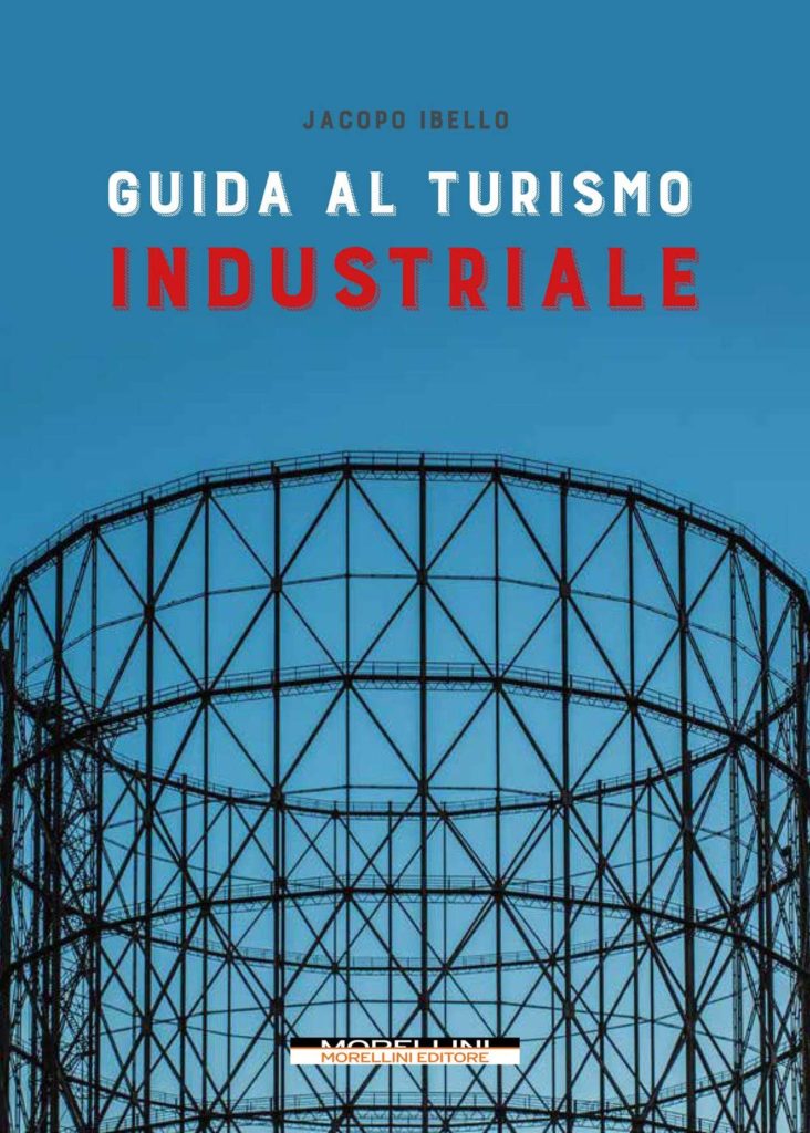 Guida al turismo industriale. Jacopo Ibello 